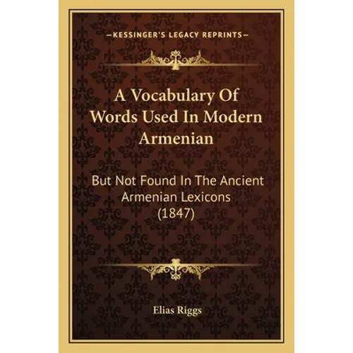 A Vocabulary Of Words Used In Modern Armenian: But Not Found In The Ancient Armenian Lexicons (1847)