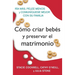 Como Criar Bebes Y Preservar El Matrimonio: RIA Mas, Pelee Menos Y Comuniquese Mejor Con Su Familia