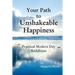Your Path to Unshakeable Happiness: Practical Modern Day Buddhism
