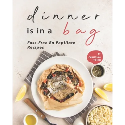 Dinner is in a Bag: Fuss-Free En Papillote Recipes