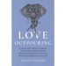 Love Outpouring: Experiencing Ever-Present Happiness by Illuminating and Eliminating the Difference Between Who You Are and What You Ha