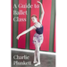 A Guide to Ballet Class: A practical and light-hearted look at the wonderful world of ballet