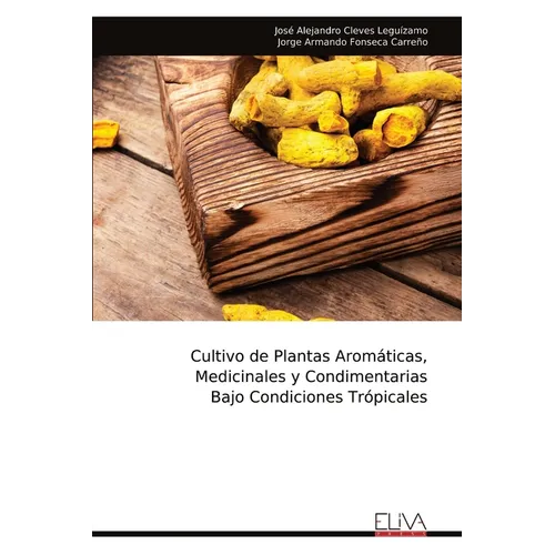 Cultivo de Plantas Aromáticas, Medicinales y Condimentarias Bajo Condiciones Trópicales - Paperback
