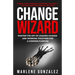 Change Wizard: Master the Art of Leading Change and Working Together for a Common Purpose