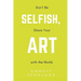 Don't Be Selfish, Share Your Art with the World