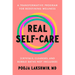 Real Self-Care: A Transformative Program for Redefining Wellness (Crystals, Cleanses, and Bubblebaths Not Included)