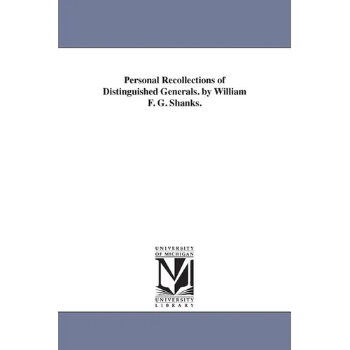 Personal Recollections of Distinguished Generals. by William F. G. Shanks.