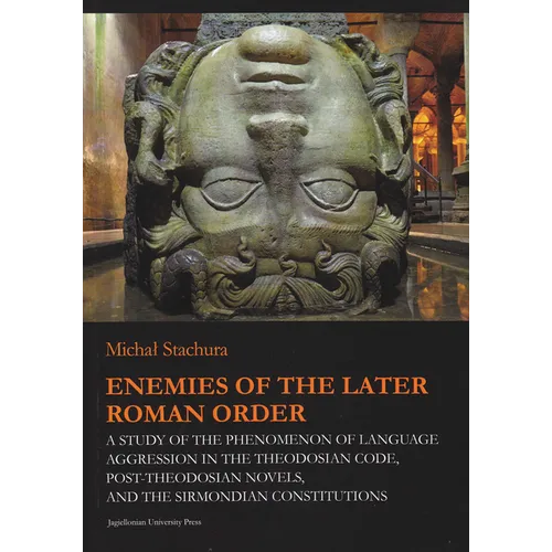 Enemies of the Later Roman Order: A Study of the Phenomenon of Language Aggression in the Theodosian Code, Post-Theodosian Novels, and the Sirmondian