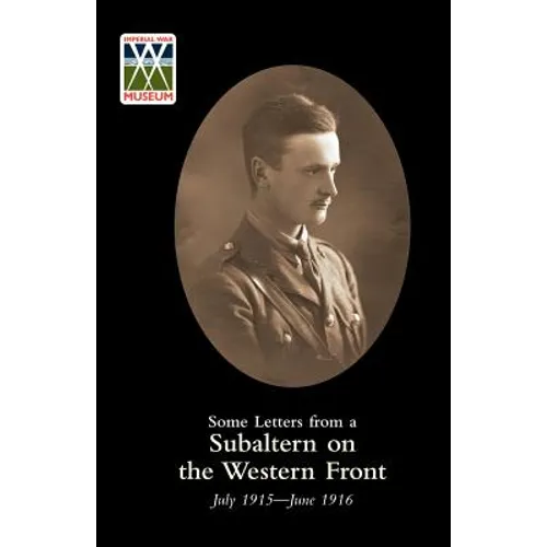 SOME LETTERS FROM A SUBALTERN ON THE WESTERN FRONT. July 1915-June 1916.