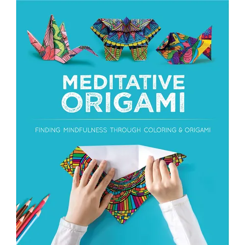 Meditative Origami: Finding Mindfulness Through Coloring and Origami