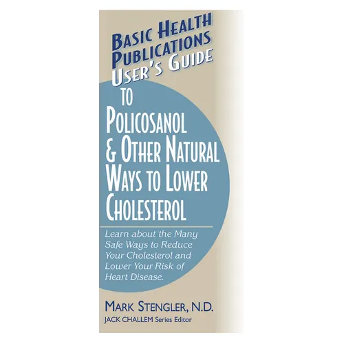 User's Guide to Policosanol & Other Natural Ways to Lower Cholesterol: Learn about the Many Safe Ways to Reduce Your Cholesterol and Lower Your Risk o