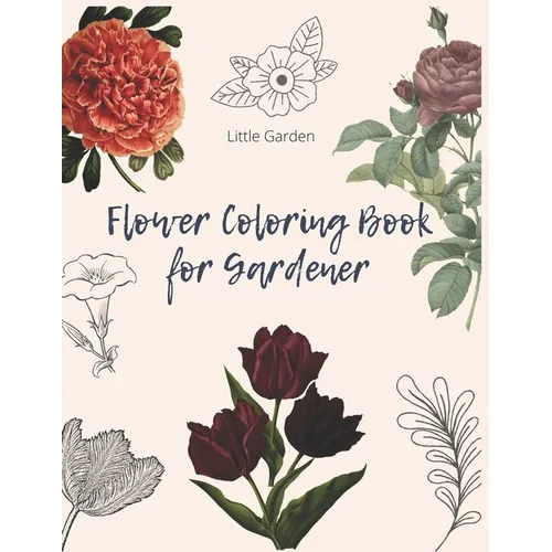 Flower Coloring Book for Gardener: 30 beautiful Real Flowers to coloring for adult, girls, gardener