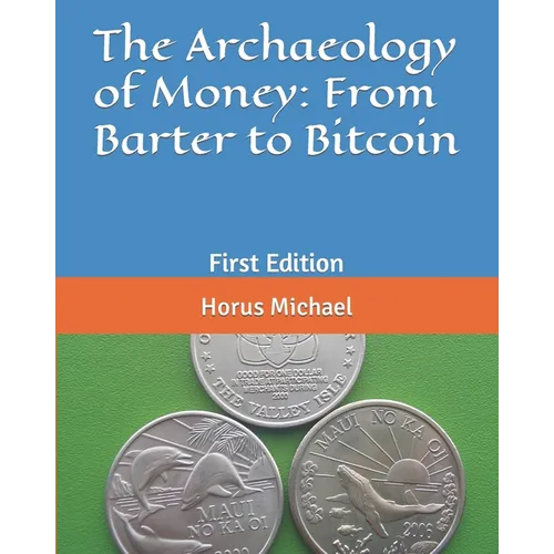 The Archaeology of Money: From Barter to Bitcoin: First Edition