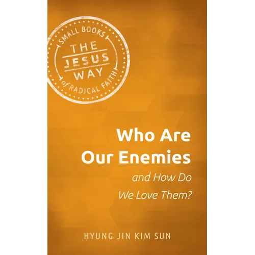 Who Are Our Enemies and How Do We Love Them?