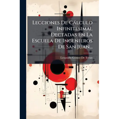 Lecciones De Cálculo Infinitesimal Dectadas En La Escuela De Ingenieros De San Juan...