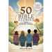 50 Bible Stories For Gen Z Teens In A Modern World: Connecting The Youth of Digital Generation To The Lessons and Scriptures of Old and New Testaments