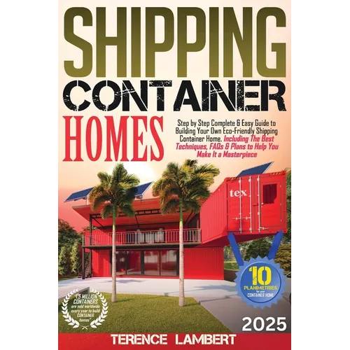 Shipping Container Homes: Step by Step Complete & Easy Guide to Building Your Own Eco-Friendly Shipping Container Home. Including the Best Techn