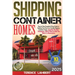 Shipping Container Homes: Step by Step Complete & Easy Guide to Building Your Own Eco-Friendly Shipping Container Home. Including the Best Techn