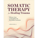 Somatic Therapy for Healing Trauma: Effective Tools to Strengthen the Mind-Body Connection