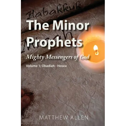 The Minor Prophets: Mighty Messengers of God Volume 1: Obadiah-Hosea