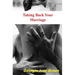 Taking Back Your Marriage: How To Get Your husband to Fall in Love with You (Again)