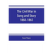 The Civil War in Song and Story 1860-1865