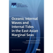 Oceanic Internal Waves and Internal Tides in the East Asian Marginal Seas