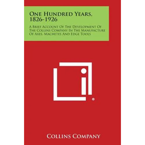 One Hundred Years, 1826-1926: A Brief Account of the Development of the Collins Company in the Manufacture of Axes, Machetes and Edge Tools