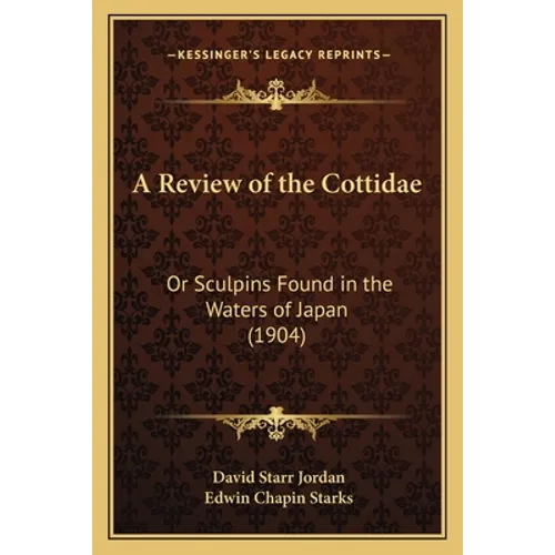 A Review of the Cottidae: Or Sculpins Found in the Waters of Japan (1904)