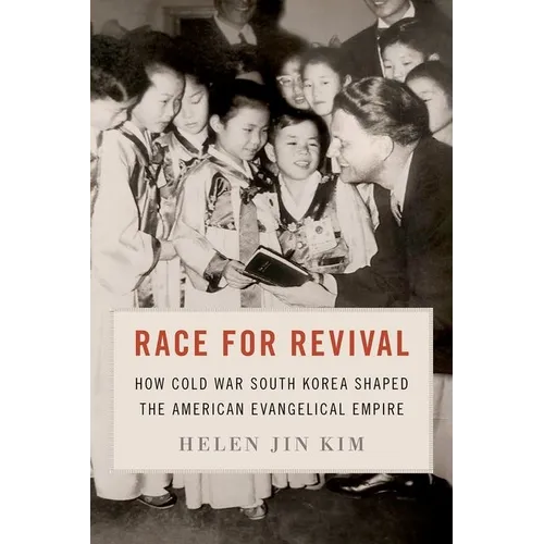 Race for Revival: How Cold War South Korea Shaped the American Evangelical Empire