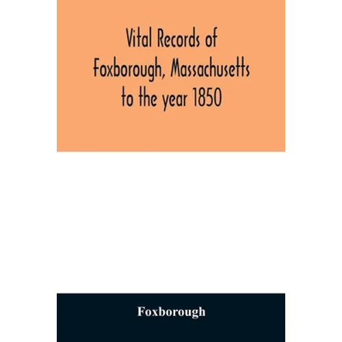 Vital records of Foxborough, Massachusetts: to the year 1850