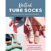 Knitted Tube Socks: 31 Delightful No-Heel Sock Designs