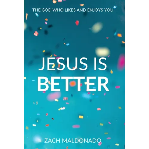 Jesus Is Better: The God Who Likes and Enjoys You