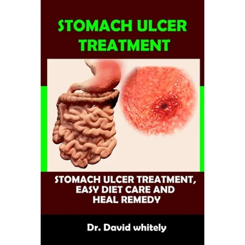 Stomach Ulcer Treatment: Stomach Ulcer Treatment, Easy Diet Care And Heal Remedy