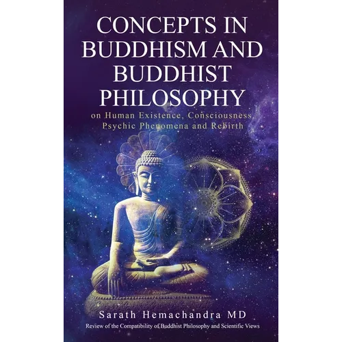 Concepts in Buddhism and Buddhist Philosophy: on Human Existence, Consciousness, Psychic Phenomena and Rebirth
