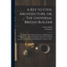 A Key to Civil Architecture, or, The Universal British Builder: Containing the Principles and Properties of Building Clearly Demonstrated ...: Also a