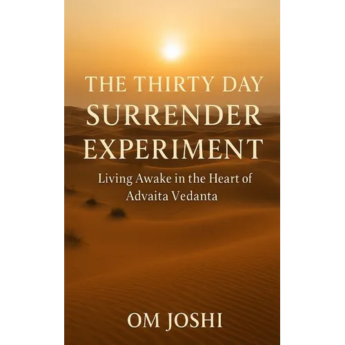 The Thirty Day Surrender Experiment: Living Awake in the Heart of Advaita Vedanta