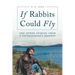 If Rabbits Could Fly: And Other Stories From A Veterinarian's Journey