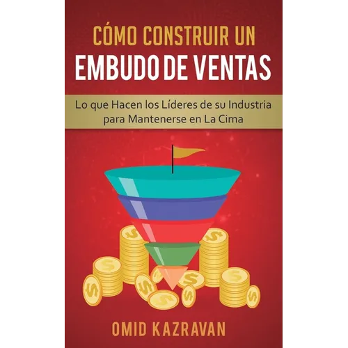 Cómo Construir Un Embudo De Ventas: Lo Que Hacen Los Líderes De Su Industria Para Mantenerse En La Cima