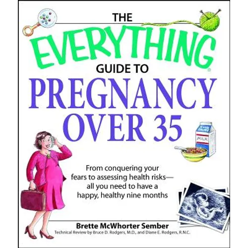 The Everything Guide to Pregnancy Over 35: From Conquering Your Fears to Assessing Health Risks--All You Need to Have a Happy, Healthy Nine Months
