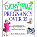The Everything Guide to Pregnancy Over 35: From Conquering Your Fears to Assessing Health Risks--All You Need to Have a Happy, Healthy Nine Months