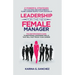 Leadership For The New Female Manager: 21 Powerful Strategies For Coaching High-performance Teams, Earning Respect & Influencing Up