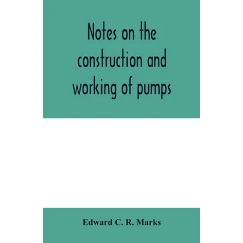Notes on the construction and working of pumps