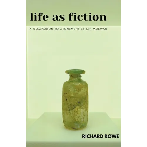 Life as Fiction - A Companion to Atonement by Ian McEwan
