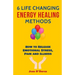 6 Life Changing Energy Healing Methods: How to Release Emotional Stress, Pain and Illness