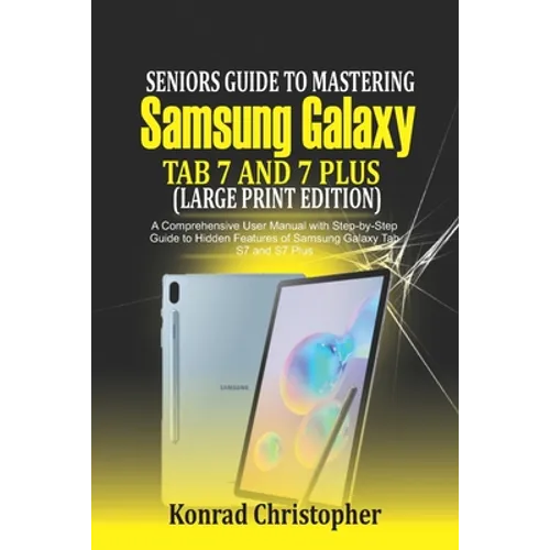 Seniors Guide to Mastering Samsung Galaxy Tab S7 And S7 Plus (Large Print Edition): A Comprehensive User Manual with Step-by-Step Guide to Hidden Feat