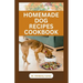 Homemade Dog Recipes Cookbook: Delicious Vet Approved Foods for Your Dogs