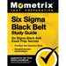 Six Sigma Black Belt Study Guide - Six Sigma Black Belt Exam Prep Secrets, Practice Test Question Book, Detailed Answer Explanations: [Updated for the