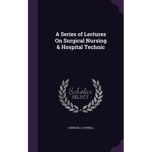 A Series of Lectures On Surgical Nursing & Hospital Technic
