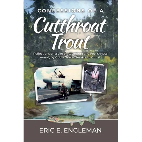 Confessions of a Cutthroat Trout: Reflections on a Life of Adventure and Foolishness-and, by God's Grace, Service to Christ